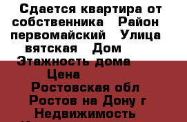 Сдается квартира от собственника › Район ­ первомайский › Улица ­ вятская › Дом ­ 37 › Этажность дома ­ 16 › Цена ­ 15 500 - Ростовская обл., Ростов-на-Дону г. Недвижимость » Квартиры аренда   . Ростовская обл.,Ростов-на-Дону г.